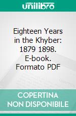 Eighteen Years in the Khyber: 1879 1898. E-book. Formato PDF