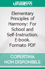 Elementary Principles of Harmony: For School and Self-Instruction. E-book. Formato PDF ebook