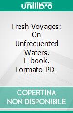 Fresh Voyages: On Unfrequented Waters. E-book. Formato PDF ebook