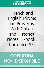 French and English Idioms and Proverbs: With Critical and Historical Notes. E-book. Formato PDF ebook di Alphonse Mariette