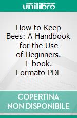 How to Keep Bees: A Handbook for the Use of Beginners. E-book. Formato PDF