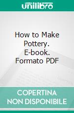 How to Make Pottery. E-book. Formato PDF ebook