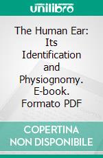 The Human Ear: Its Identification and Physiognomy. E-book. Formato PDF ebook