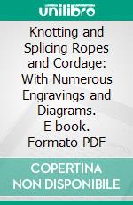 Knotting and Splicing Ropes and Cordage: With Numerous Engravings and Diagrams. E-book. Formato PDF ebook di Paul N. Hasluck