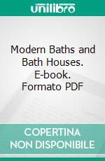 Modern Baths and Bath Houses. E-book. Formato PDF ebook
