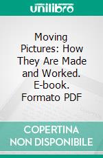 Moving Pictures: How They Are Made and Worked. E-book. Formato PDF ebook