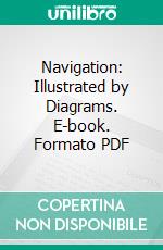 Navigation: Illustrated by Diagrams. E-book. Formato PDF ebook di Alfred Goldsborough Mayor