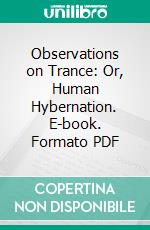 Observations on Trance: Or, Human Hybernation. E-book. Formato PDF ebook di James Braid