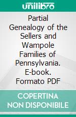 Partial Genealogy of the Sellers and Wampole Families of Pennsylvania. E-book. Formato PDF