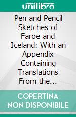 Pen and Pencil Sketches of Faröe and Iceland: With an Appendix Containing Translations From the Icelandic and 51 Illustrations Engraved on Wood W. J. Linton. E-book. Formato PDF ebook