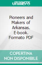 Pioneers and Makers of Arkansas. E-book. Formato PDF ebook