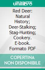 Red Deer: Natural History; Deer-Stalking; Stag-Hunting; Cookery. E-book. Formato PDF ebook