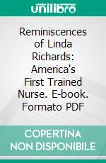 Reminiscences of Linda Richards: America's First Trained Nurse. E-book. Formato PDF ebook di Linda Richards