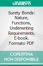 Surety Bonds: Nature, Functions, Underwriting Requirements. E-book. Formato PDF ebook di Edward C. Lunt