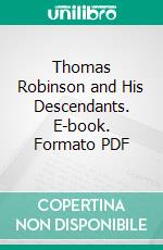 Thomas Robinson and His Descendants. E-book. Formato PDF ebook di Thomas Hastings Robinson