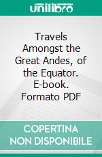 Travels Amongst the Great Andes, of the Equator. E-book. Formato PDF ebook di Edward Whymper