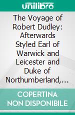 The Voyage of Robert Dudley: Afterwards Styled Earl of Warwick and Leicester and Duke of Northumberland, to the West Indies, 1594-1595. E-book. Formato PDF ebook