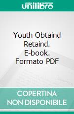 Youth Obtaind Retaind. E-book. Formato PDF ebook