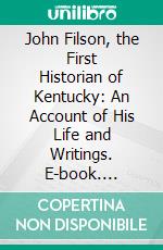 John Filson, the First Historian of Kentucky: An Account of His Life and Writings. E-book. Formato PDF ebook