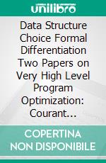 Data Structure Choice Formal Differentiation Two Papers on Very High Level Program Optimization: Courant Computer Science Report #15. E-book. Formato PDF ebook di Ssu