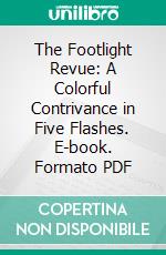 The Footlight Revue: A Colorful Contrivance in Five Flashes. E-book. Formato PDF