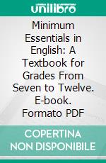 Minimum Essentials in English: A Textbook for Grades From Seven to Twelve. E-book. Formato PDF ebook di Cathryn Rosanna Goble