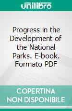 Progress in the Development of the National Parks. E-book. Formato PDF ebook di Stephen T. Mather