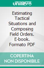 Estimating Tactical Situations and Composing Field Orders. E-book. Formato PDF ebook di Roger S. Fitch