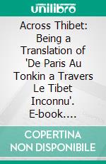 Across Thibet: Being a Translation of "De Paris Au Tonkin a Travers Le Tibet Inconnu". E-book. Formato PDF ebook