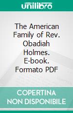 The American Family of Rev. Obadiah Holmes. E-book. Formato PDF ebook di J. T. Holmes