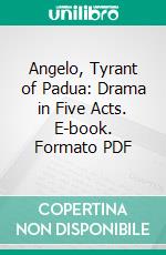 Angelo, Tyrant of Padua: Drama in Five Acts. E-book. Formato PDF ebook