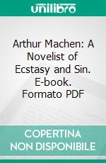 Arthur Machen: A Novelist of Ecstasy and Sin. E-book. Formato PDF ebook di Vincent Starrett