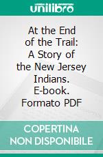 At the End of the Trail: A Story of the New Jersey Indians. E-book. Formato PDF ebook
