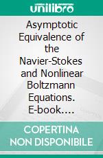 Asymptotic Equivalence of the Navier-Stokes and Nonlinear Boltzmann Equations. E-book. Formato PDF ebook di Harold Grad