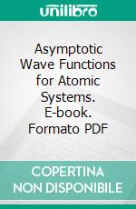 Asymptotic Wave Functions for Atomic Systems. E-book. Formato PDF ebook di Jerome Percus