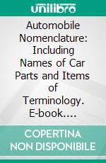 Automobile Nomenclature: Including Names of Car Parts and Items of Terminology. E-book. Formato PDF ebook