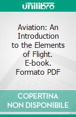 Aviation: An Introduction to the Elements of Flight. E-book. Formato PDF ebook