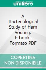 A Bacteriological Study of Ham Souring. E-book. Formato PDF ebook