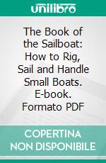 The Book of the Sailboat: How to Rig, Sail and Handle Small Boats. E-book. Formato PDF