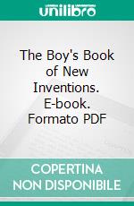 The Boy's Book of New Inventions. E-book. Formato PDF ebook di Harry E. Maule