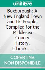 Boxborough; A New England Town and Its People: Compiled for the Middlesex County History. E-book. Formato PDF