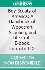 Boy Scouts of America: A Handbook of Woodcraft, Scouting, and Life-Craft. E-book. Formato PDF