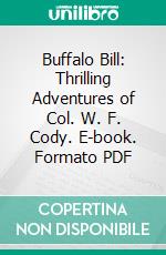 Buffalo Bill: Thrilling Adventures of Col. W. F. Cody. E-book. Formato PDF ebook di Thomas Brower Peacock