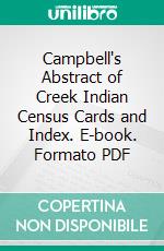 Campbell's Abstract of Creek Indian Census Cards and Index. E-book. Formato PDF ebook