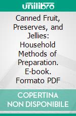 Canned Fruit, Preserves, and Jellies: Household Methods of Preparation. E-book. Formato PDF ebook