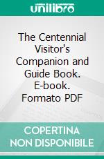 The Centennial Visitor's Companion and Guide Book. E-book. Formato PDF ebook