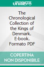 The Chronological Collection of the Kings of Denmark. E-book. Formato PDF ebook