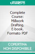 Complete Course: Millwork Drafting. E-book. Formato PDF ebook di Clarence Finley McGaughey