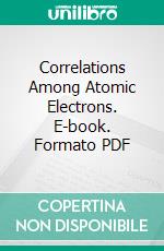 Correlations Among Atomic Electrons. E-book. Formato PDF ebook di Meyer Katzper