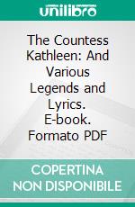 The Countess Kathleen: And Various Legends and Lyrics. E-book. Formato PDF ebook